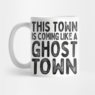 This town - is coming like a ghost town! Mug